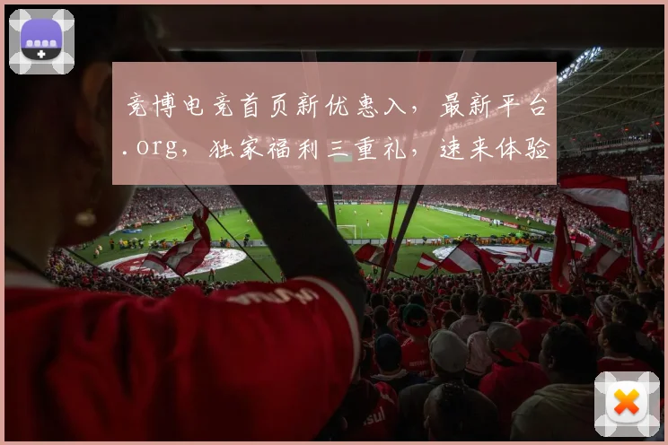 竞博电竞首页新优惠入，最新平台.org，独家福利三重礼，速来体验