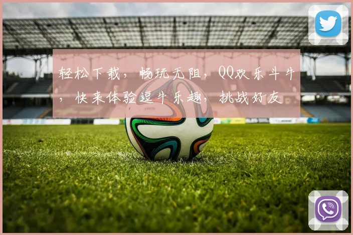 轻松下载，畅玩无阻，QQ欢乐斗牛，快来体验逗牛乐趣，挑战好友